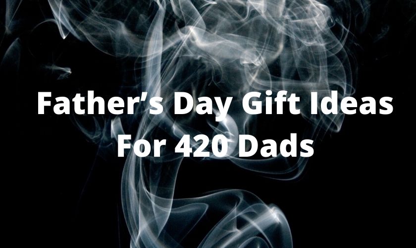Father’s Day Gift Ideas For 420 Stoner Dads