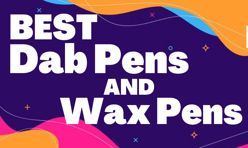 Best Dab Pens and Wax Pens