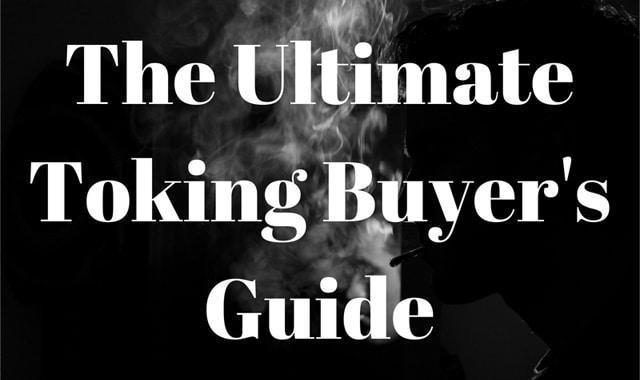 The Ultimate Toking Buyer's Guide